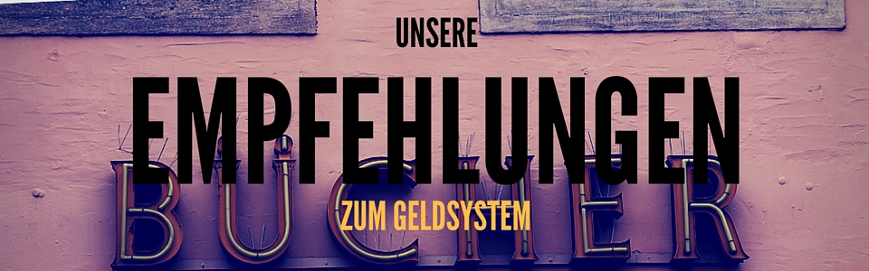 BUCHEMPFEHLUNGEN ZUM GELDSYSTEM BUCHEMPFEHLUNGEN ZUM GELDSYSTEM